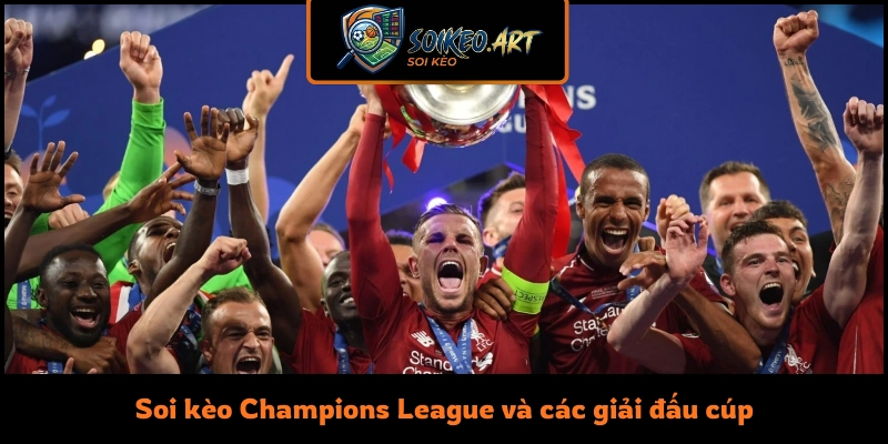 Soi kèo Champions League và các giải đấu cúp hấp dẫn