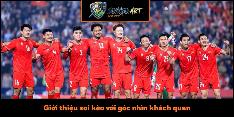 Giới thiệu soi kèo với góc nhìn khách quan và phân tích đa chiều