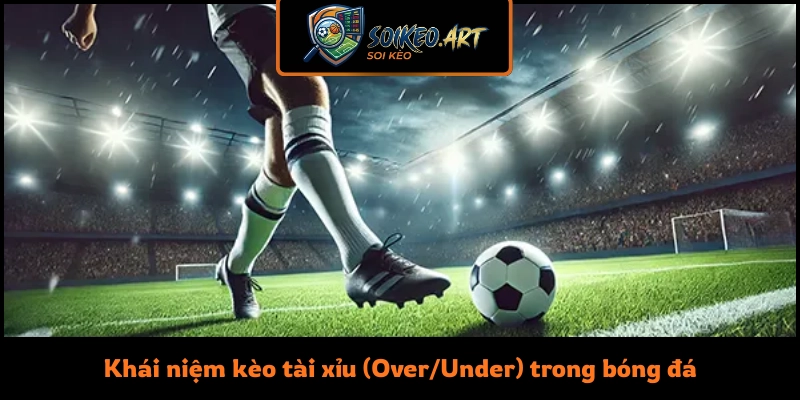 Khái niệm kèo tài xỉu (Over/Under) trong bóng đá