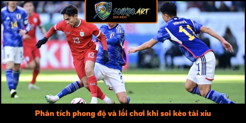 Phân tích phong độ và lối chơi khi soi kèo tài xỉu