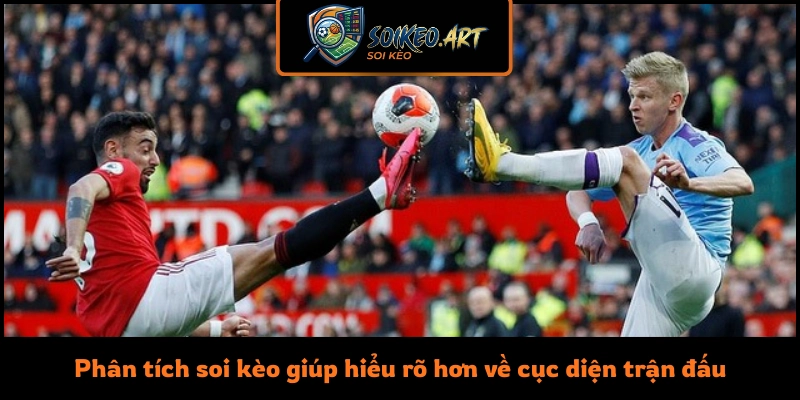 Phân tích soi kèo giúp người xem hiểu rõ hơn về cục diện trận đấu