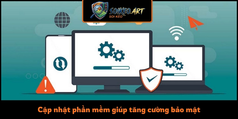 Cập nhật phần mềm giúp tăng cường bảo mật và quyền riêng tư