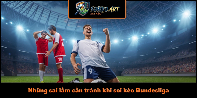 Những sai lầm cần tránh khi soi kèo Bundesliga