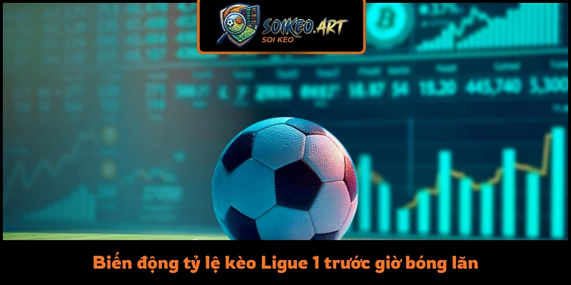Biến động tỷ lệ kèo Ligue 1 trước giờ bóng lăn