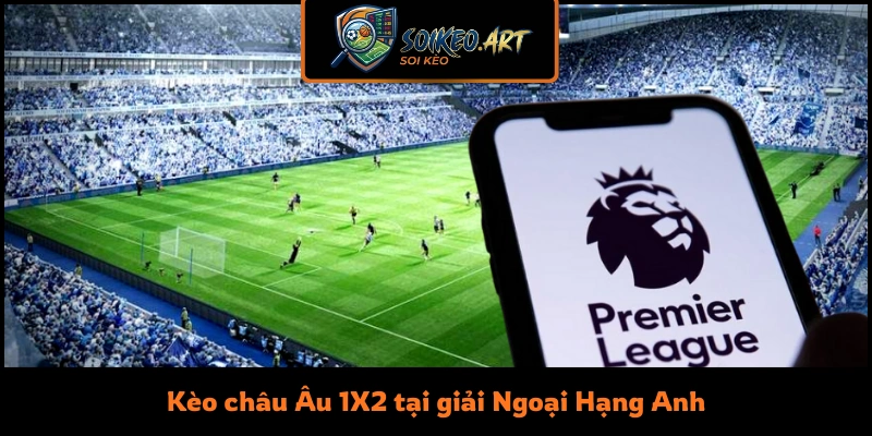 Kèo châu Âu 1X2 tại giải Ngoại Hạng Anh