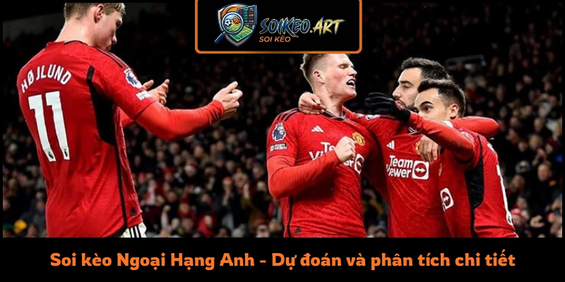 Soi kèo Ngoại Hạng Anh