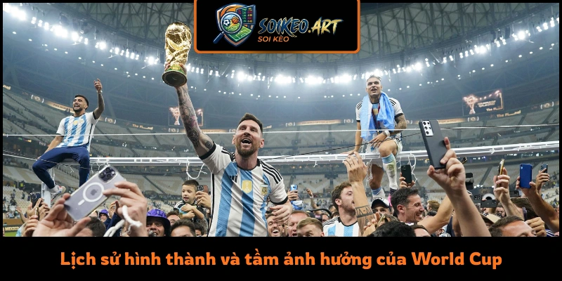 Lịch sử hình thành và tầm ảnh hưởng của World Cup